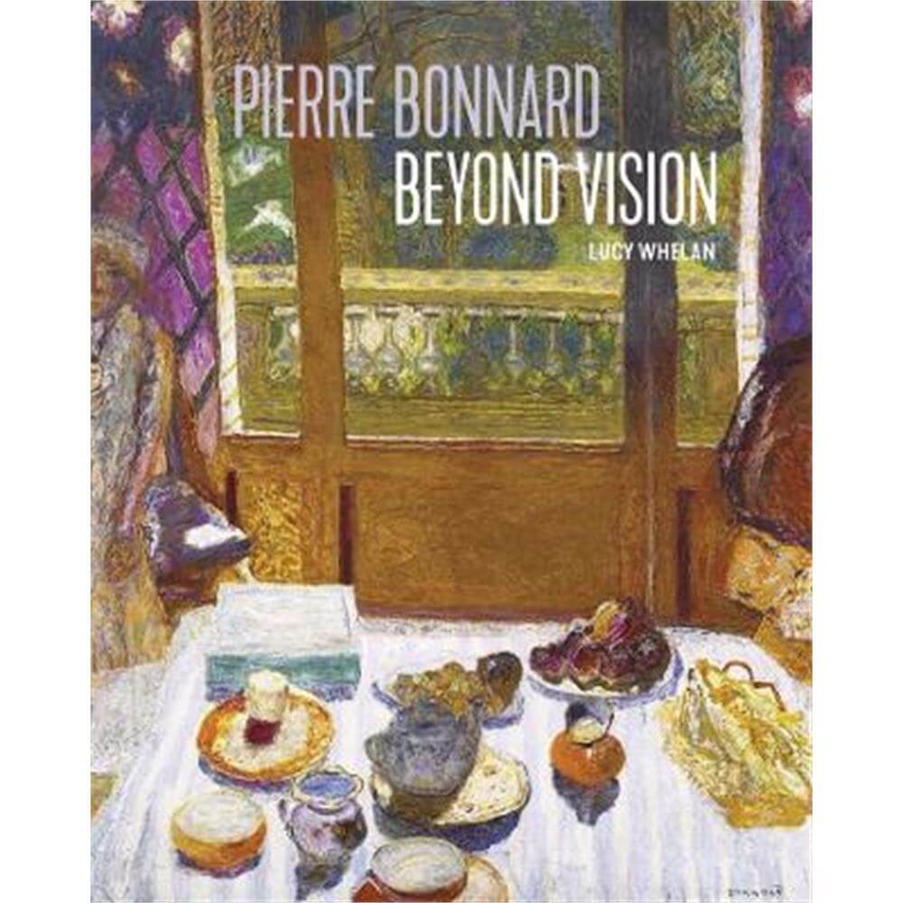 Pierre Bonnard Beyond Vision (Hardback) - Lucy Whelan